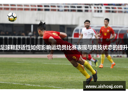 足球鞋舒适性如何影响运动员比赛表现与竞技状态的提升